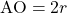 \mathrm{AO}=2r